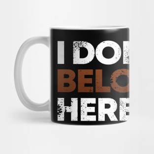 I Don´t Belong Here Mug